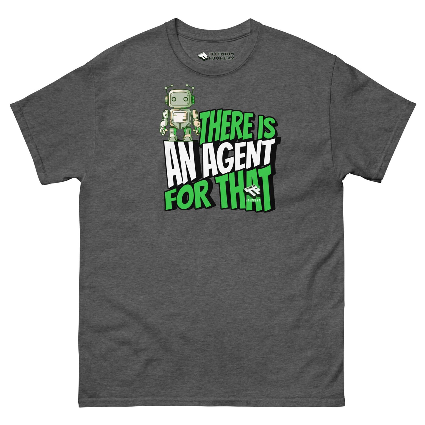 Charcoal t-shirt with green robot graphic, text "There Is An Agent For That" by Technium Foundry, humorous tech support design.