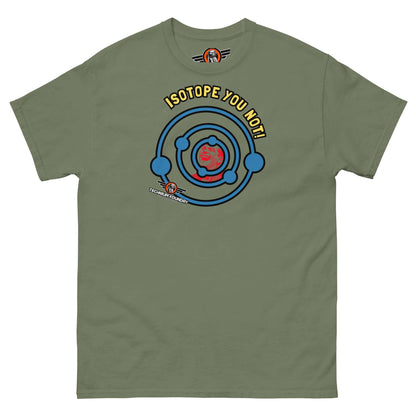 Isotope You Not! - Nuclear Chemistry Pun T-Shirt | Atomic Humor with a Half-Life Color: Military Green T-Shirt Size: S Apparel & Accessories Technium Foundry