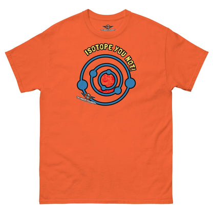 Isotope You Not! - Nuclear Chemistry Pun T-Shirt | Atomic Humor with a Half-Life Color: Orange T-Shirt Size: S Apparel & Accessories Technium Foundry