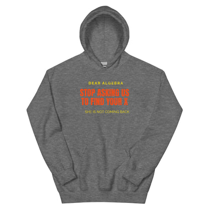 Hoodie with humorous Algebra quote, "Dear Algebra, stop asking us to find your X," by Technium Foundry, relationship-themed design.