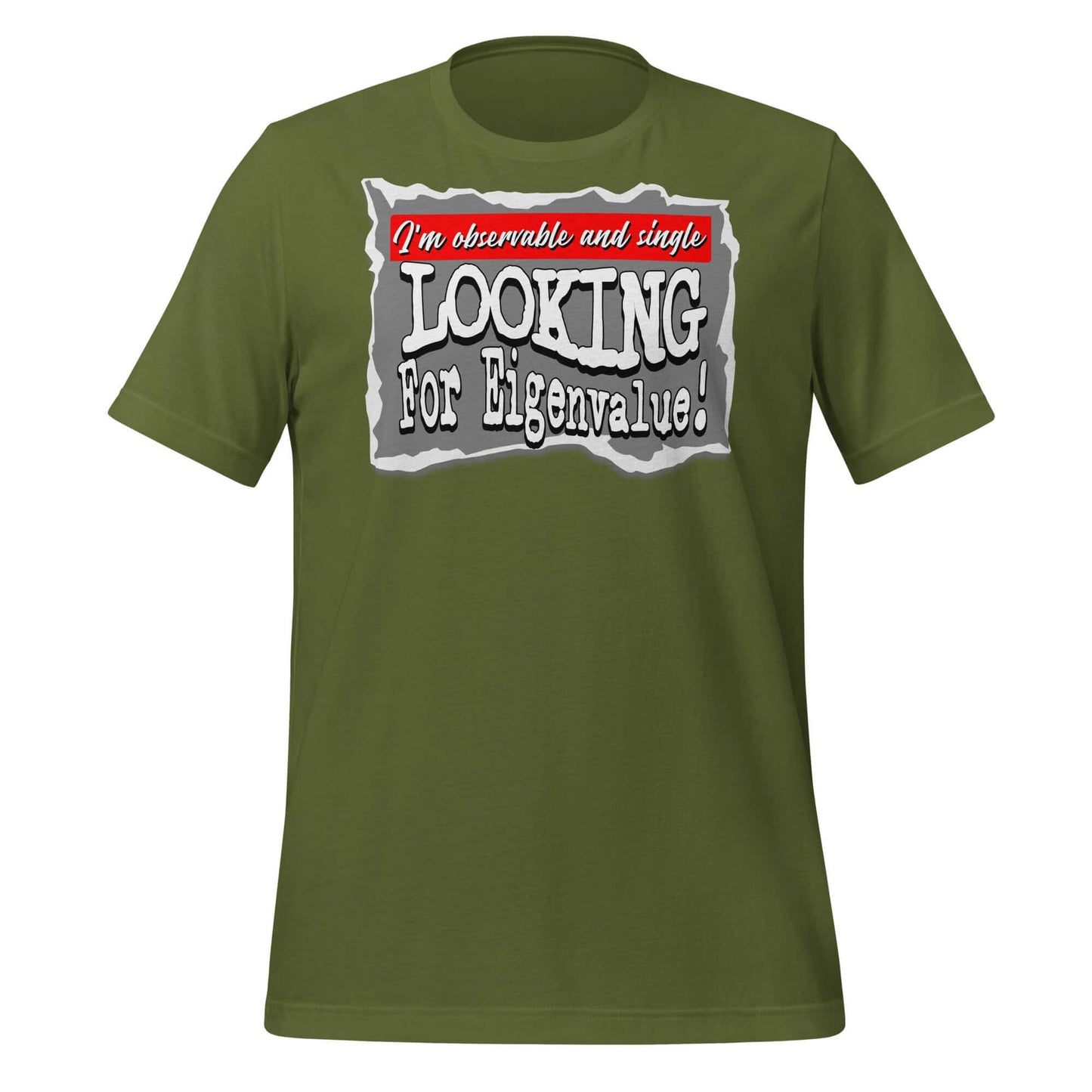 Olive green T-shirt with "I'm observable and single, looking for eigenvalue" graphic design. Quantum mechanics dating theme.